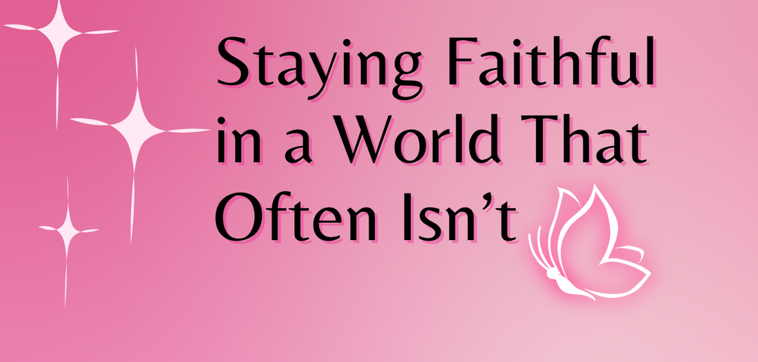 Staying Faithful in a World That Often Isn’t